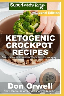 Ketogenic Crockpot Recipes: Over 215 Ketogenic Recipes full of Low Carb Slow Cooker Meals by Don Orwell
