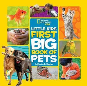 National Geographic Little Kids First Big Book of Pets by Catherine D. Hughes, Catherine D. Hughes, National Geographic