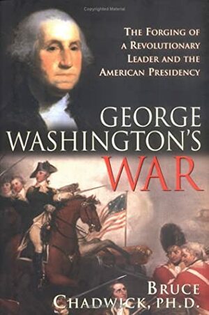 George Washington's War: The Forging of a Man, a Presidency and a Nation by Bruce Chadwick