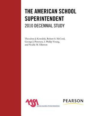 The American School Superintendent: 2010 Decennial Study by Theodore J. Kowalski, Robert S. McCord, George J. Peterson