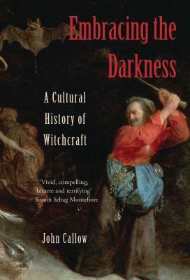 Embracing the Darkness: A Cultural History of Witchcraft by John Callow