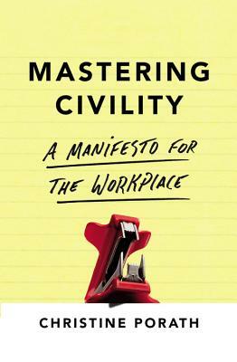 Mastering Civility: A Manifesto for the Workplace by Christine Porath