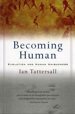 Becoming Human: Evolution and Human Uniqueness by Ian Tattersall