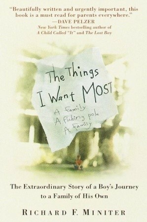 The Things I Want Most: The Extraordinary Story of a Boy's Journey to a Family of His Own by Richard Miniter