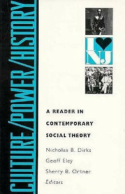 Culture/Power/History: A Reader in Contemporary Social Theory by Nicholas B. Dirks, Geoff Eley