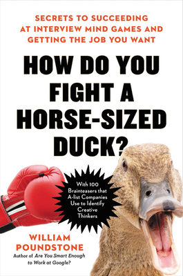 How Do You Fight a Horse-Sized Duck?: Secrets to Succeeding at Interview Mind Games and Getting the Job You Want by William Poundstone