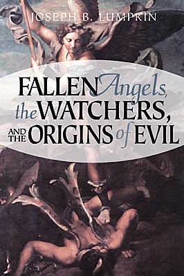 Fallen Angels, the Watchers, and the Origins of Evil by Joseph B. Lumpkin