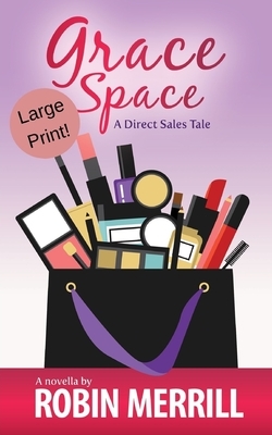 Grace Space: A Direct Sales Tale: Large Print Edition by Robin Merrill