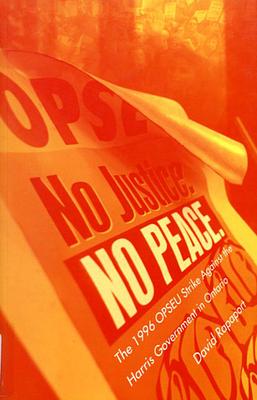 No Justice, No Peace: The 1996 Opseu Strike Against the Harris Government in Ontario by David Rapaport