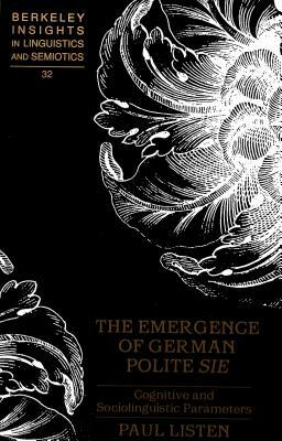 The Emergence of German Polite Sie: Cognitive and Sociolinguistic Parameters by Paul Listen