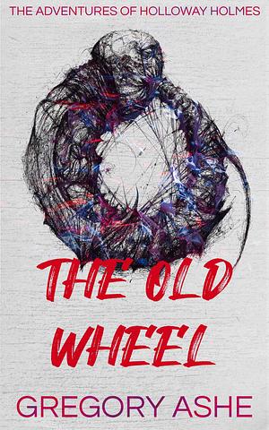 The Old Wheel by Gregory Ashe