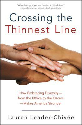 Crossing the Thinnest Line: How Embracing Diversity-From the Office to the Oscars-Makes America Stronger by Lauren Leader-Chivee