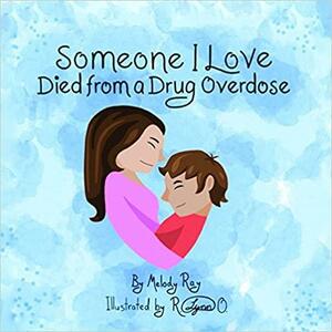 Someone I Love Died from a Drug Overdose by Janet Roberts, Melody Ray