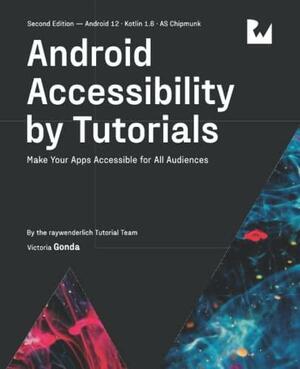 Android Accessibility by Tutorials (Second Edition): Make Your Apps Accessible for All Audiences by Victoria Gonda, raywenderlich Tutorial Team