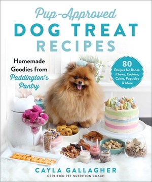 Pup-Approved Dog Treat Recipes: 80 Homemade Goodies from Paddington's Pantry by Cayla Gallagher