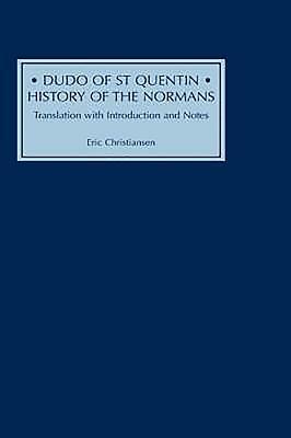 Dudo of St Quentin: History of the Normans: Translation with Introduction and Notes by Eric Christiansen