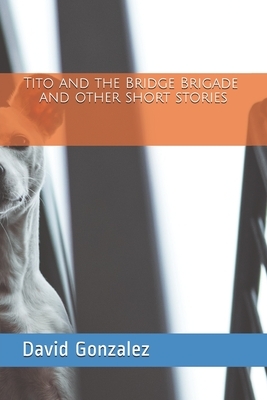 Tito and the Bridge Brigade by David Rafael Gonzalez