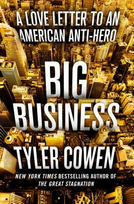Big Business: A Love Letter to an American Anti-Hero by Tyler Cowen