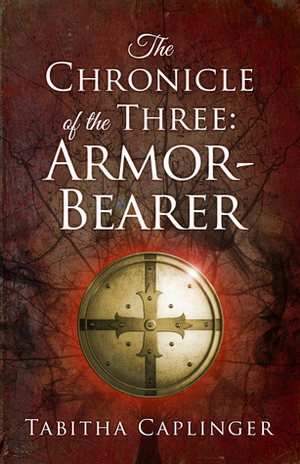 The Chronicle of the Three: Armor-Bearer by Tabitha Caplinger