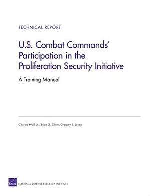 U.S. Combat Commands' Participation in the Proliferation Security Initiative: A Training Manual by Gregory S. Jones, Brian G. Chow, Charles Wolf