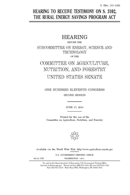 Hearing to receive testimony on S. 3102, the Rural Energy Savings Program Act by United States Congress, United States Senate, Committee on Agriculture Nutr (senate)