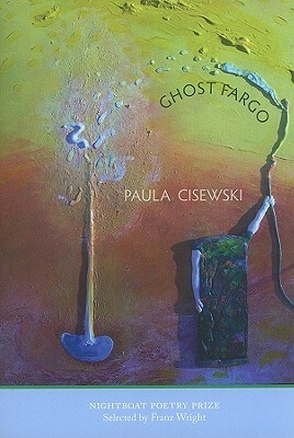 Ghost Fargo by Paula Cisewski, Franz Wright
