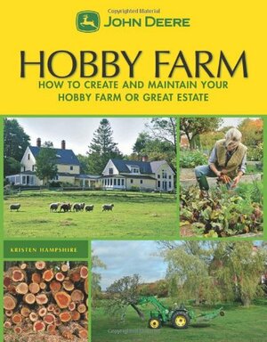 John Deere: Hobby Farm: How to Create and Maintain Your Hobby Farm or Great Estate by Kristen Hampshire