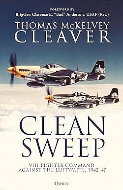 Clean Sweep: VIII Fighter Command against the Luftwaffe, 1942–45 by Thomas McKelvey Cleaver