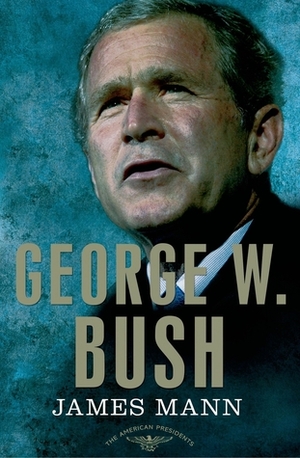 George W. Bush by James Mann, Sean Wilentz, Arthur M. Schlesinger, Jr.