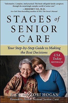 Stages of Senior Care: Your Step-By-Step Guide to Making the Best Decisions by Lori Hogan, Paul Hogan