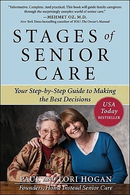 Stages of Senior Care: Your Step-By-Step Guide to Making the Best Decisions by Lori Hogan, Paul Hogan