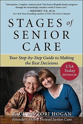 Stages of Senior Care: Your Step-By-Step Guide to Making the Best Decisions by Paul Hogan, Lori Hogan