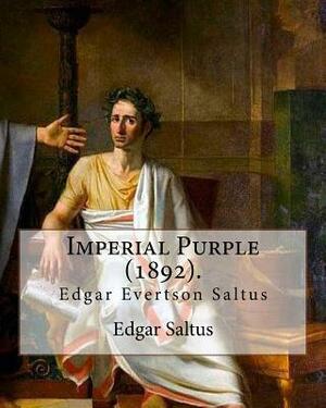 Imperial Purple (1892). By: Edgar Saltus: Edgar Evertson Saltus (October 8, 1855 - July 31, 1921) was an American writer known for his highly refi by Edgar Saltus