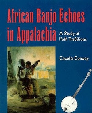 African Banjo Echoes In Appalachia: Study Folk Traditions by Cecelia Conway