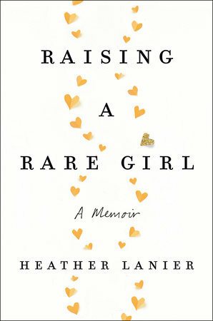 Raising a Rare Girl: A Memoir by Heather Kirn Lanier