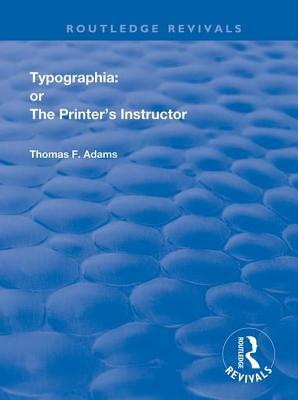 Typographia: Or the Printer's Instructor by Thomas F. Adams