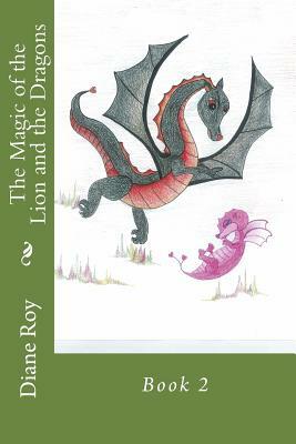 The Magic of the Lion and the Dragons: Book 2 by Diane Roy