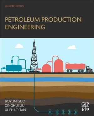 Petroleum Production Engineering by Xuehao Tan, Boyun Guo, Xinghui Liu