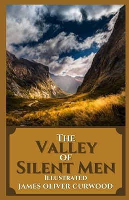 The Valley of Silent Men Illustrated by James Oliver Curwood