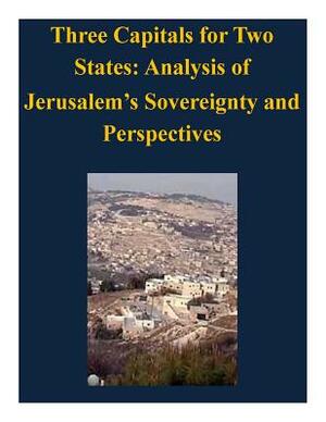 Three Capitals for Two States: Analysis of Jerusalem's Sovereignty and Perspectives by United States Army Command and General S