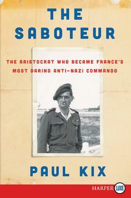 The Saboteur: The Aristocrat Who Became France's Most Daring Anti-Nazi Commando by Paul Kix