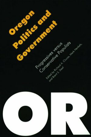 Oregon Politics and Government: Progressives Versus Conservative Populists by Richard A. Clucas