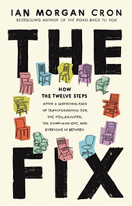 The Fix: How the Twelve Steps Offer a Surprising Path of Transformation for the Well-Adjusted, the Down-and-Out, and Everyone In Between by Ian Morgan Cron