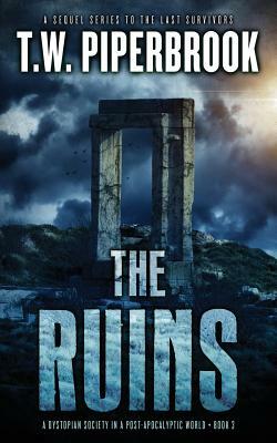 The Ruins 3: A Dystopian Society in a Post-Apocalyptic World by T. W. Piperbrook