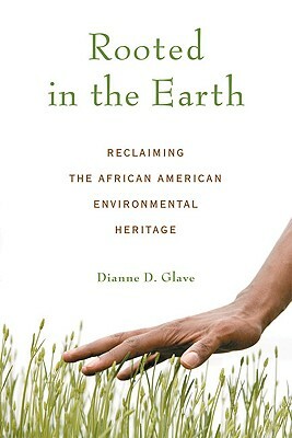 Rooted in the Earth: Reclaiming the African American Environmental Heritage by Dianne D. Glave