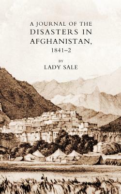 Journal of the Disasters in Afghanistan 1841-2 by Florentia Sale, Lady Florentia Sale