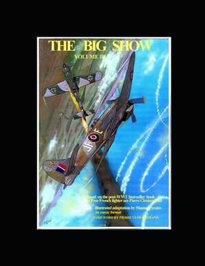 The Big Show Volume III: Based on the post-WW2 best-seller book by Free French fighter ace Pierre Clostermann by Manuel Perales in comic format by Manuel Perales