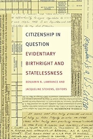 Citizenship in Question: Evidentiary Birthright and Statelessness by Jacqueline Stevens, Benjamin N. Lawrance