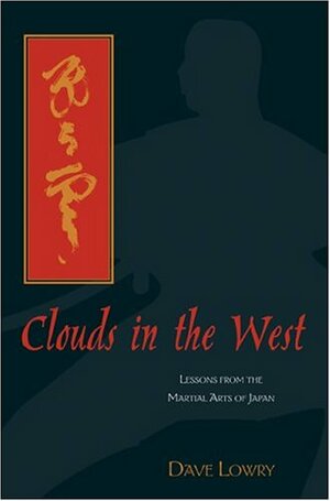 Clouds in the West: Lessons from the Martial Arts of Japan by Dave Lowry