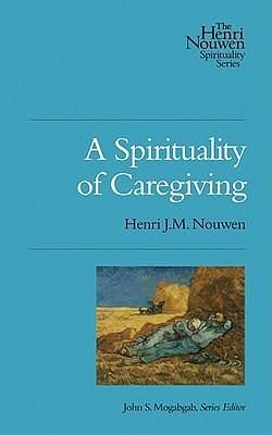 A Spirituality of Caregiving: The Henri Nouwen Spirituality Series by John S. Mogabgab, Henri J.M. Nouwen, Henri J.M. Nouwen